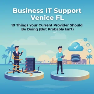 Read more about the article Business IT Support Venice FL: 10 Things Your Current Provider Should Be Doing (But Probably Isn't)
